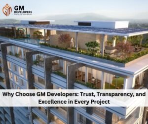 Why Choose GM Developers: Trust, Transparency, and Excellence in Every Project