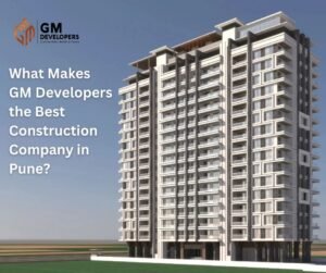 What Makes GM Developers the Best Construction Company in Pune?