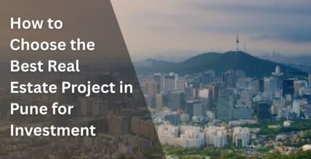 How to Choose the Best Real Estate Project in Pune for Investment