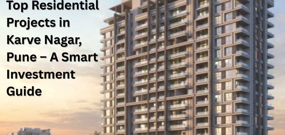 Top Residential Projects in Karve Nagar, Pune – A Smart Investment Guide