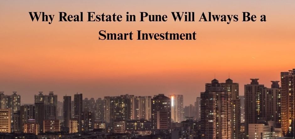 Why Real Estate in Pune Will Always Be a Smart Investment